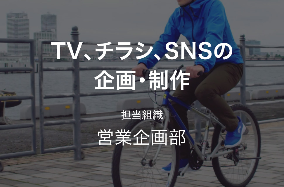 TV、チラシ、SNSの企画・制作 担当組織:営業企画部